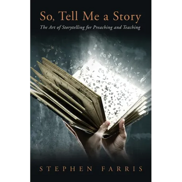 So, Tell Me a Story: The Art of Storytelling for Preaching and Teaching