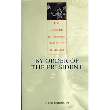 By Order of the President: FDR and the Internment of Japanese Americans