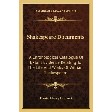 Shakespeare Documents: A Chronological Catalogue of Extant Evidence Relating to the Life and Works of William Shakespeare
