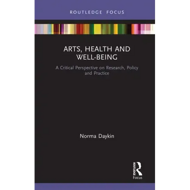 Arts, Health and Well-Being: A Critical Perspective on Research, Policy and Practice