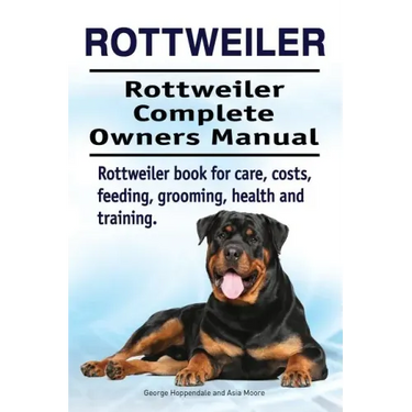 Rottweiler. Rottweiler Complete Owners Manual. Rottweiler book for care, costs, feeding, grooming, health and training.