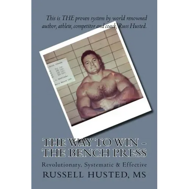 The Way To Win - The Bench Press: Revolutionary, Systematic & Effective