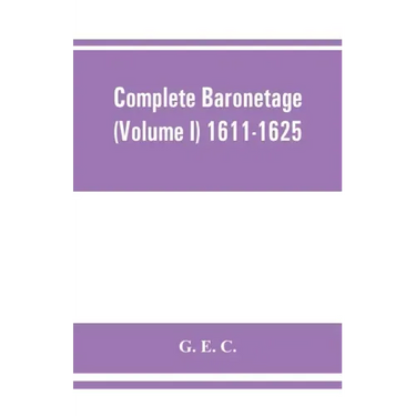 Complete baronetage (Volume I) 1611-1625