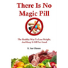 There Is No Magic Pill: The Healthy Way To Lose Weight, And Keep It Off For Good