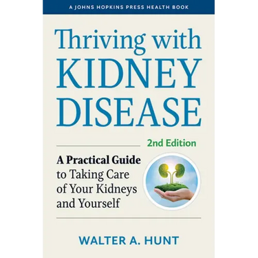 Thriving with Kidney Disease: A Practical Guide to Taking Care of Your Kidneys and Yourself