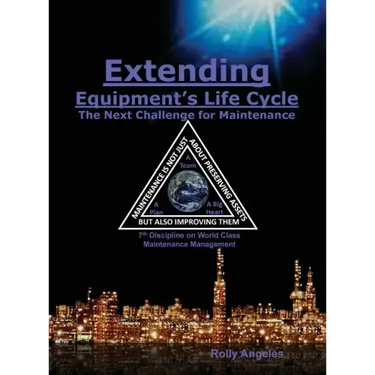 Extending Equipment's Life Cycle - The Next Challenge for Maintenance: 7th Discipline on World Class Maintenance Management