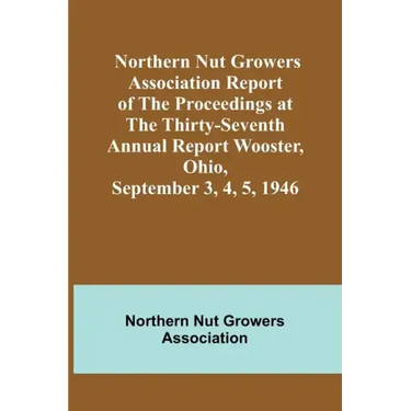 Northern Nut Growers Association Report of the Proceedings at the Thirty-Seventh Annual Report Wooster, Ohio, September 3, 4, 5, 1946