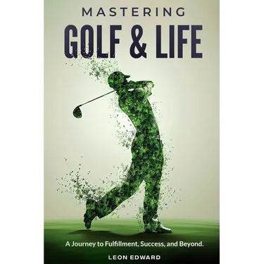 Mastering Golf and Life: A Journey to Fulfillment, Success, and Beyond Discover Inner Peace, Focus, and Mental Toughness through Golf and Life Reflect