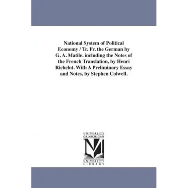 National System of Political Economy / Tr. Fr. the German by G. A. Matile. Including the Notes of the French Translation, by Henri Richelot. with a PR