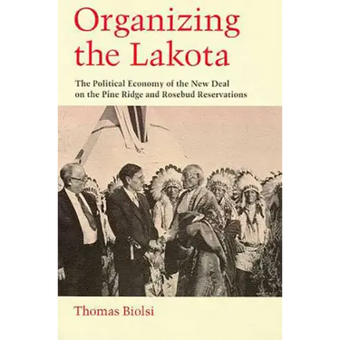 Organizing the Lakota: The Political Economy of the New Deal on the Pine Ridge and Rosebud Reservations