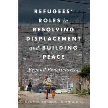 Refugees' Roles in Resolving Displacement and Building Peace: Beyond Beneficiaries