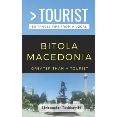 Greater Than a Tourist- Bitola Macedonia: 50 Travel Tips By a Local