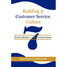 Building a Customer Service Culture: The Seven Serviceelements of Customer Success