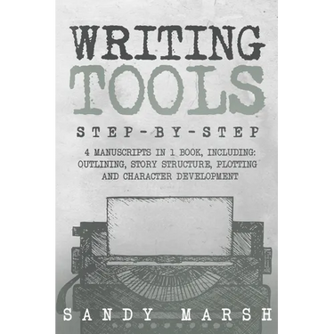 Writing Tools: Step-by-Step 4 Manuscripts in 1 Book Essential Writing Prompts, Writing Skills and Writing Tips & Tricks Any Writer Can Learn