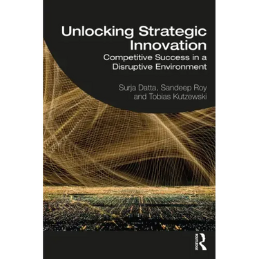 Unlocking Strategic Innovation: Competitive Success in a Disruptive Environment