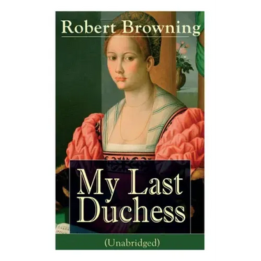 My Last Duchess (Unabridged): Dramatic Lyrics from One of the Most Important Victorian Poets and Playwrights, Regarded as a Sage and Philosopher-Poet,