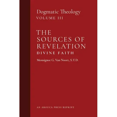 The Sources of Revelation/Divine Faith: Dogmatic Theology (Volume 3)