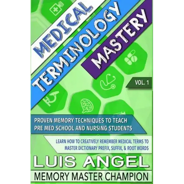 Medical Terminology Mastery: Proven Memory Techniques to Help Pre Med School and Nursing Students Learn How to Creatively Remember Medical Terms to