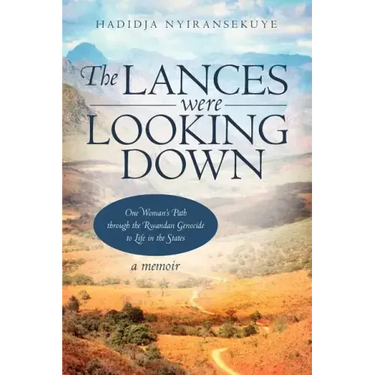 The Lances Were Looking Down: One Woman's Path Through the Rwandan Genocide to Life in the States