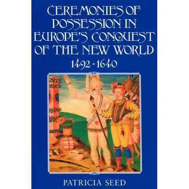 Ceremonies of Possession in Europe's Conquest of the New World, 1492 1640