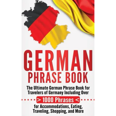 German Phrase Book: The Ultimate German Phrase Book for Travelers of Germany, Including Over 1000 Phrases for Accommodations, Eating, Trav