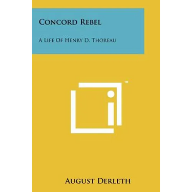Concord Rebel: A Life Of Henry D. Thoreau
