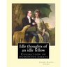 Idle thoughts of an idle fellow By: Jerome K. Jerome: Idle Thoughts of an Idle Fellow, published in 1886, is a collection of humorous essays by Jerome