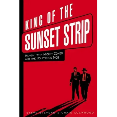 King of the Sunset Strip: Hangin' with Mickey Cohen and the Hollywood Mob