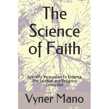 The Science of Faith: Scientific Persuasion To Enhance The Spiritual and Religious Conviction