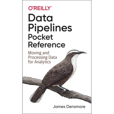 Data Pipelines Pocket Reference: Moving and Processing Data for Analytics
