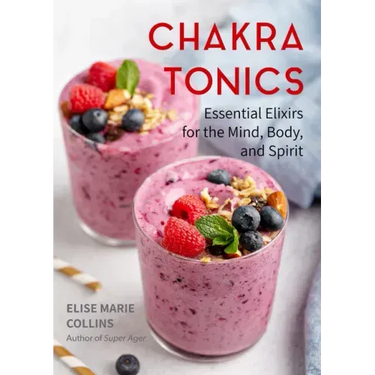 Chakra Tonics: Essential Elixirs for the Mind, Body, and Spirit (Energy Healing, Chakra Balancing)