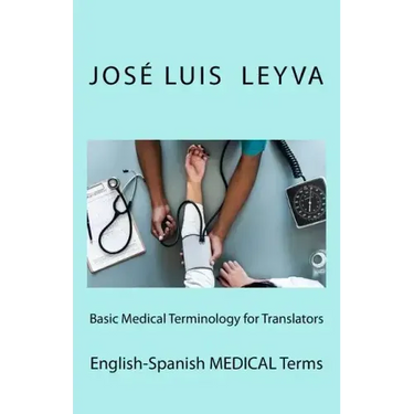Basic Medical Terminology for Translators: English-Spanish Medical Terms