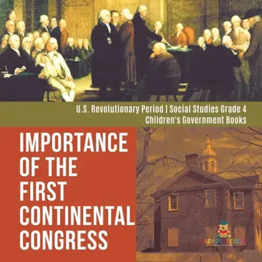 Importance of the First Continental Congress U.S. Revolutionary Period Social Studies Grade 4 Children's Government Books