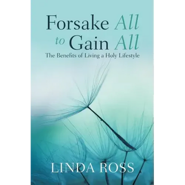 Forsake All to Gain All: The Benefits of Living a Holy Lifestyle