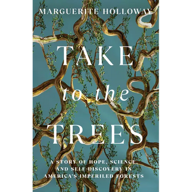 Take to the Trees: A Story of Hope, Science, and Self-Discovery in America's Imperiled Forests