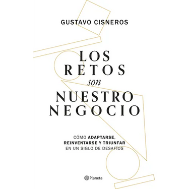 Los Retos Son Nuestro Negocio: Cómo Adaptarse, Reinventarse Y Prosperar En Un Siglo de Cambios