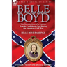 Belle Boyd: the Recollections of a Famous Female Confederate Spy During the American Civil War