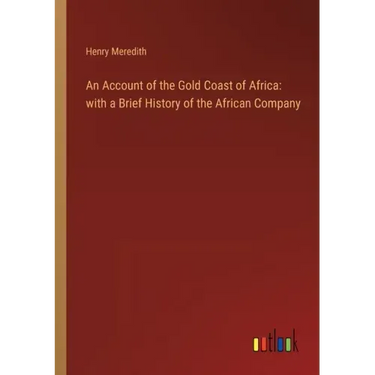 An Account of the Gold Coast of Africa: with a Brief History of the African Company