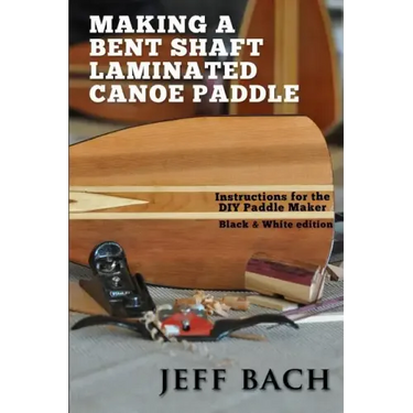 Making a Bent Shaft Laminated Canoe Paddle - Black and White version: Instructions for the DIY Paddle Maker