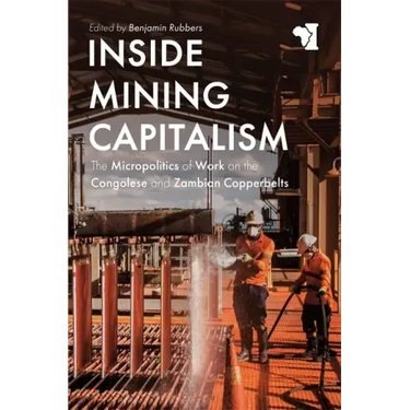Inside Mining Capitalism: The Micropolitics of Work on the Congolese and Zambian Copperbelts