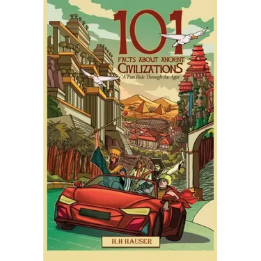 101 Facts about Ancient Civilizations for Kids: A fun road trip through the ages