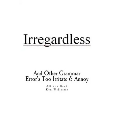 Irregardless: And Other Grammar Error's Too Irritate And Annoy