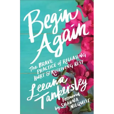 Begin Again: The Brave Practice of Releasing Hurt and Receiving Rest