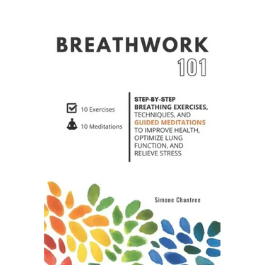 Breathwork 101: Step-by-step breathing exercises, techniques, and guided meditations to improve health, optimize lung function, and relieve stress