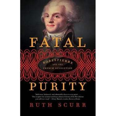 Fatal Purity: Robespierre and the French Revolution