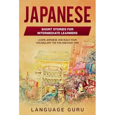 Japanese Short Stories for Intermediate Learners: Learn Japanese and Build Your Vocabulary The Fun and Easy Way