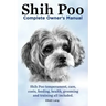 Shih Poo. Shihpoo Complete Owner's Manual. Shih Poo Temperament, Care, Costs, Feeding, Health, Grooming and Training All Included.