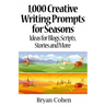 1,000 Creative Writing Prompts for Seasons: Ideas for Blogs, Scripts, Stories and More