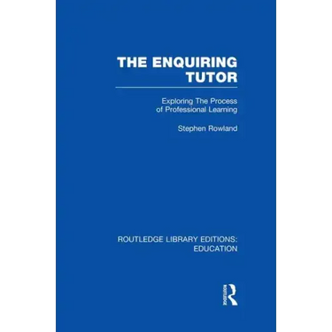 The Enquiring Tutor (Rle Edu O): Exploring the Process of Professional Learning