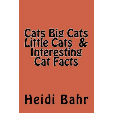 Cats Big Cats Little Cats & Interesting Cat Facts: Cats Big Cats Little Cats & Interesting Cat Facts